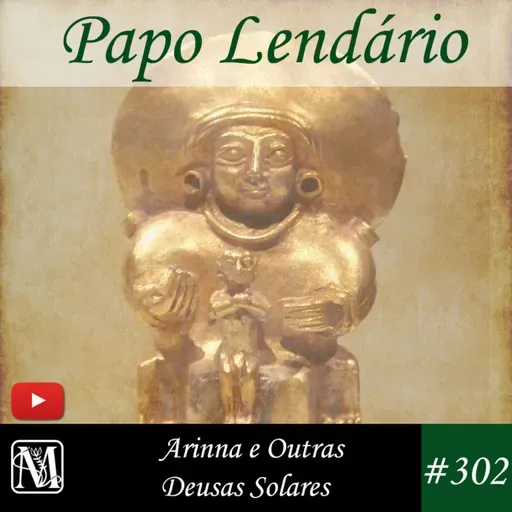 Papo Lendário #302 - Arinna e outras deusas solares