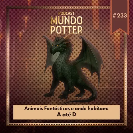 Mundo Potter #233 - Animais Fantásticos e onde habitam: A até D