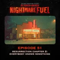 Nightmare Fuel #51: Resurrection Chapter Two: Everybody Knows Something