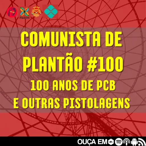 Comunista de Plantão #100: Especial 100 anos do PCB e outras pistolagens - Parte 1