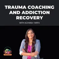 Trauma Coaching and Addiction Recovery with Achara Tarfa