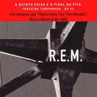 T3EP1: R.E.M e Automatic for the People: o sucessor de Out of Time que amplificou a importância da banda