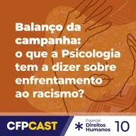 Especial CDH - EP10 - Balanço da campanha: o que a Psicologia tem a dizer sobre enfrentamento ao racismo?