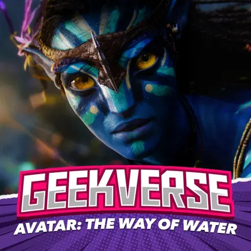 Geekverse #57 - Avatar: El Camino del Agua ¿Obra Maestra o Repetitiva? | Podcast