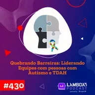 #430 - Quebrando Barreiras - Liderando equipes com pessoas com Austimo e TDAH
