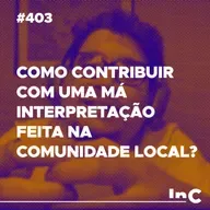 #403 - Como contribuir com uma má interpretação feita na comunidade local? - c/ Ronaldo Vasconcelos