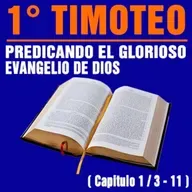 Predicando el Glorioso Evangelio de Dios ( 1ª Tiometo 1 / 3 - 11 )