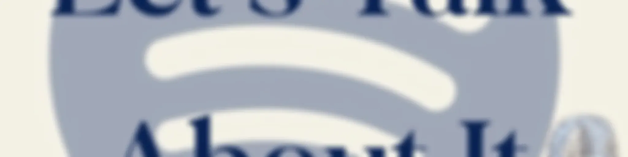 Let’s Talk About It