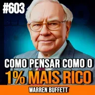 WARREN BUFFETT | COMO PENSAR COMO O 1% MAIS RICO | INSIGHTCAST #603