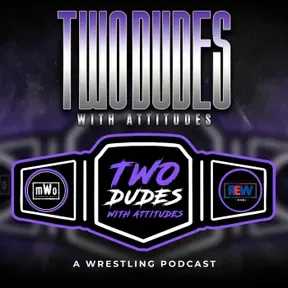 Two Dudes With Attitudes: A Wrestling Podcast