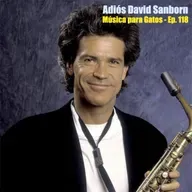 Música para Gatos - Ep. 118 - Adiós David Sanborn.
