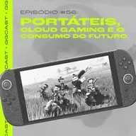 GG.Cast #56: Portáteis, Cloud Gaming e o consumo do futuro