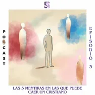 Las 3 mentiras en las que puede caer un cristiano: Ep.3