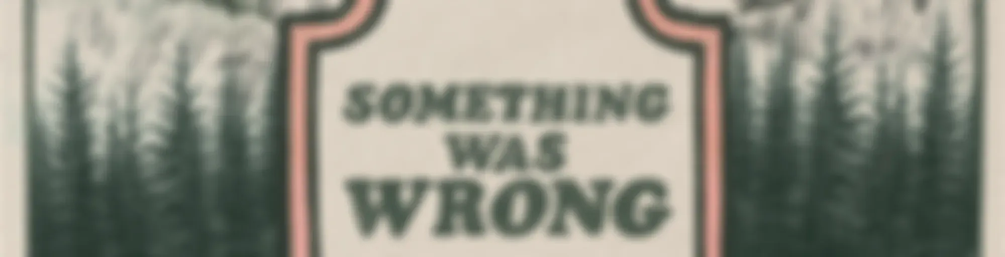 Something Was Wrong
