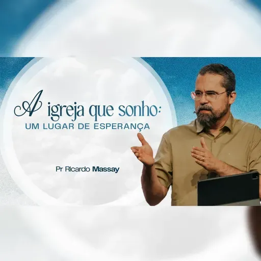 A IGREJA QUE SONHO - UM LUGAR DE ESPERANÇA - PR. RICARDO MASSAY