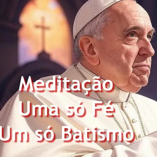 AVVD - ANO JUBILAR 2025 - MEDITACAO: UMA SÓ FÉ - UM SÓ BATISMOS - PADRE SIMEÃO