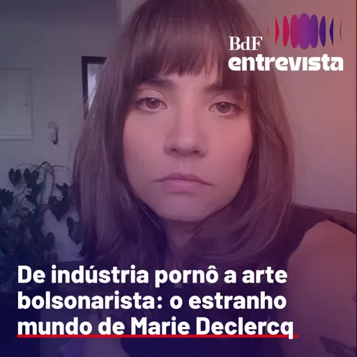 #311 - De indústria pornô a arte bolsonarista: o estranho mundo de Marie Declercq