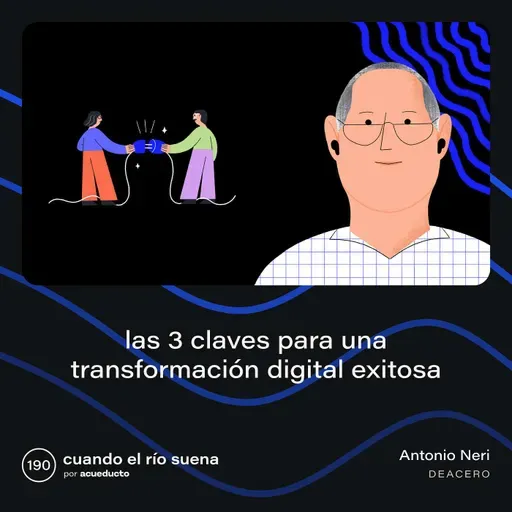 E190: Las 3 claves para una transformación digital exitosa, Antonio Neri - DeAcero