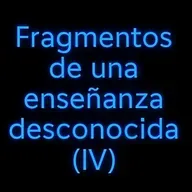 "Fragmentos de una enseñanza desconocida" (IV)