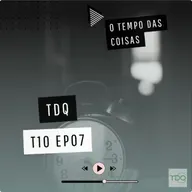 O tempo das coisas | TdQ T10 EP07