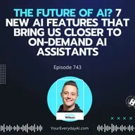 Ep 743: The future of AI? 7 New AI Features that Bring us Closer to On-Demand AI Assistants
