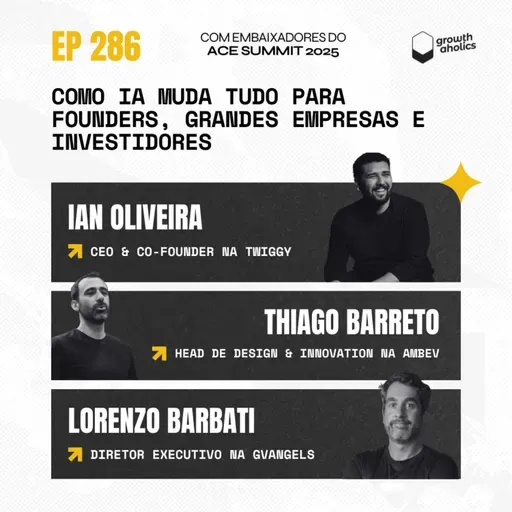#286 Como IA muda tudo para founders, big corps e investidores | Com Ian Oliveira (Co-founder Twiggy), Thiago Barreto (Head Design & Innovation - Ambev), Lorenzo Barbati (Diretor Executivo - GVAngels)
