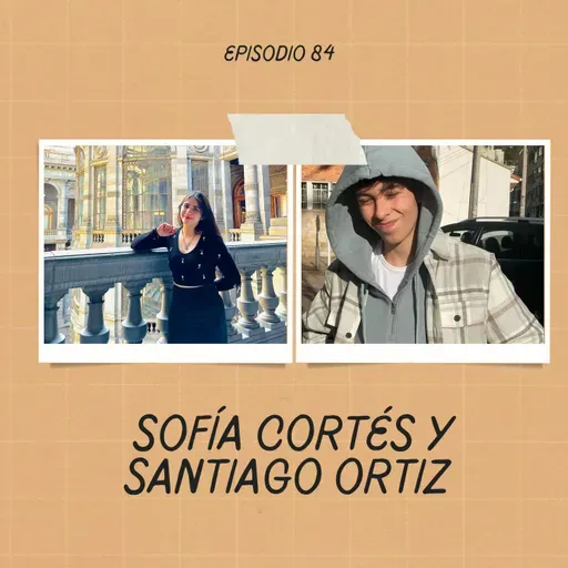 Ep 84: Sofía Cortés y Santiago Ortiz