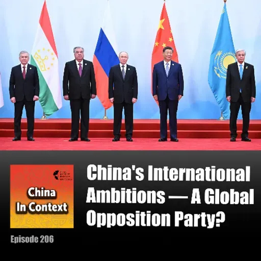 Ep206: China's International Ambitions — A Global Opposition Party?