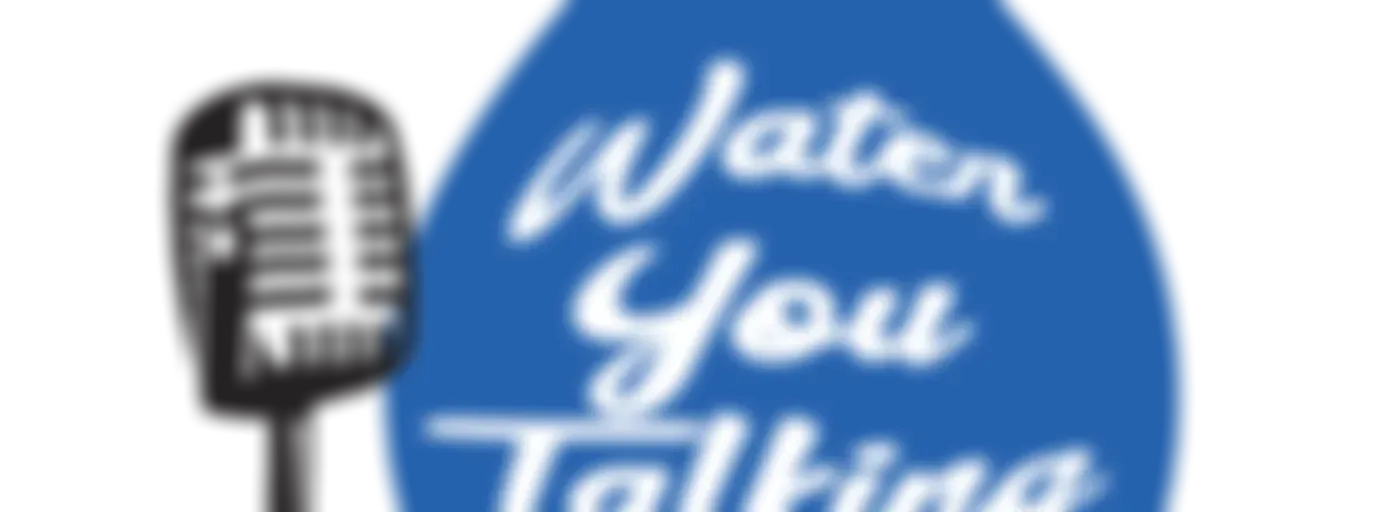 Water You Talking About Podcast