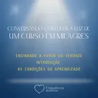 ENSINANDO A FAVOR DA VERDADE - INTRODUÇÃO E AS CONDIÇÕES DO APRENDIZADO | Conversando com Deus à Luz de Um Curso em Milagres | UCEM | Na Frequência do Amor