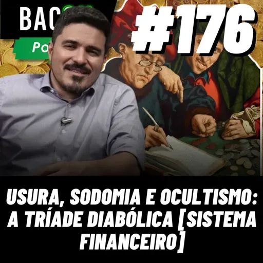 BACON 176 - USURA, SODOMIA E OCULTISMO: A TRÍADE DIABÓLICA [SISTEMA FINANCEIRO] │ Murilo Resende