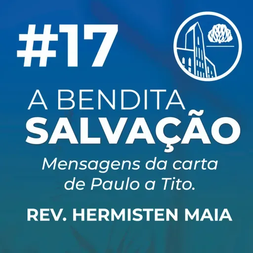 Serie - Bendita Salvação #17 - Rev. Hermisten Maia