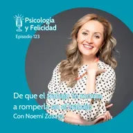 Ep. 123 Noemí Zozaya - De que el trabajo te rompa a romperla en el trabajo