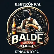 TOP 10 MUSICAS ELETRONICA COM BALDE SACANA. EDICAO 04