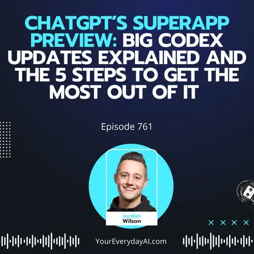 Ep 761: ChatGPT’s SuperApp Preview: Big Codex Updates Explained and the 5 Steps to Get the Most out of It