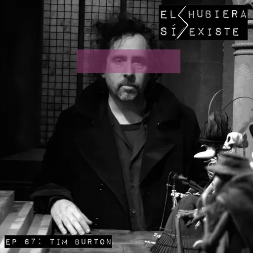 El Hubiera Sí Existe Ep 67: Tim Burton
