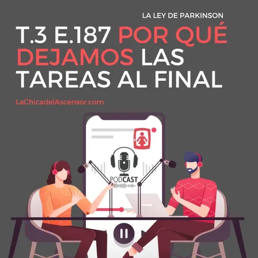 187. Por qué dejamos las tareas al final. Ley de Parkinson
