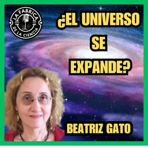 La expansión del Universo. La historia de los descubrimientos. Una charla con Beatriz Gato. 672. LFDLC - Episodio exclusivo para mecenas