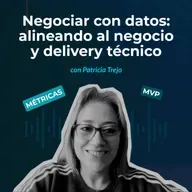 Episodio 146 - Negociar con datos: alineando al negocio y delivery técnico con Patricia Trejo