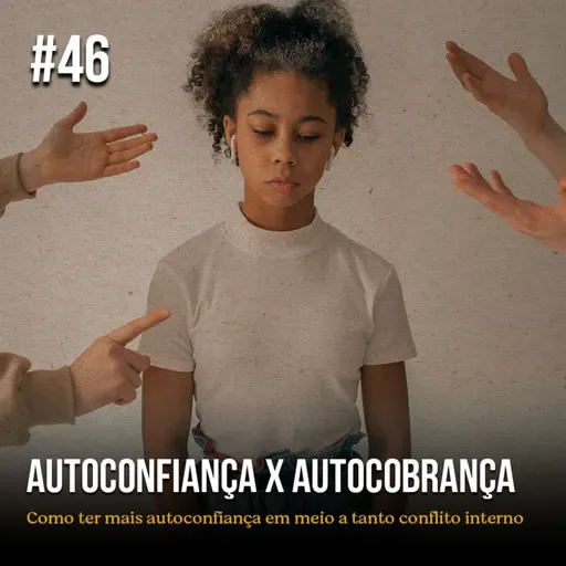 Episódio #46 - Autoconfiança x Autocobrança