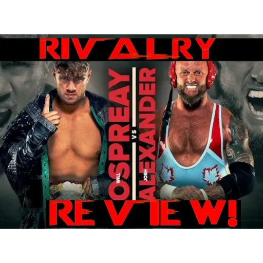 Josh Alexander vs Will Ospreay Rivalry Review!