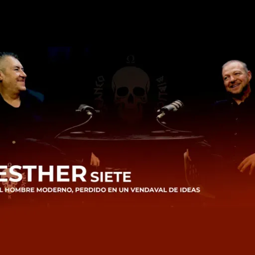 Esther 7... El hombre moderno, perdido en un vendaval de ideas