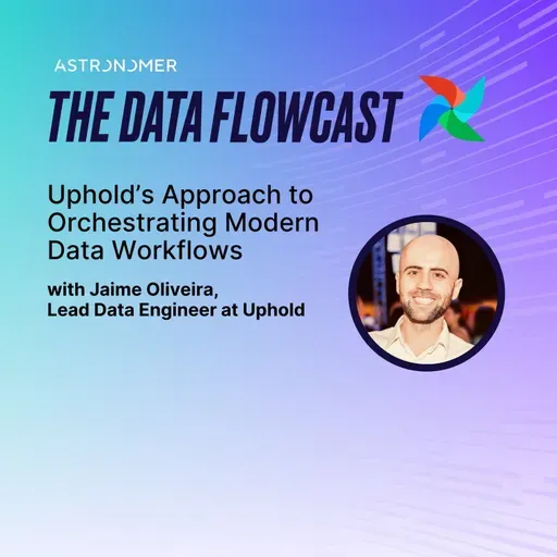 Uphold’s Approach to Orchestrating Modern Data Workflows with Jaime Oliveira