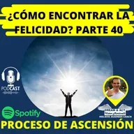 ¿Cómo encontrar la felicidad? Parte 40 (Proceso de Ascensión)