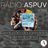 Rádio ASPUV #8/25 | Redução da jornada de trabalho