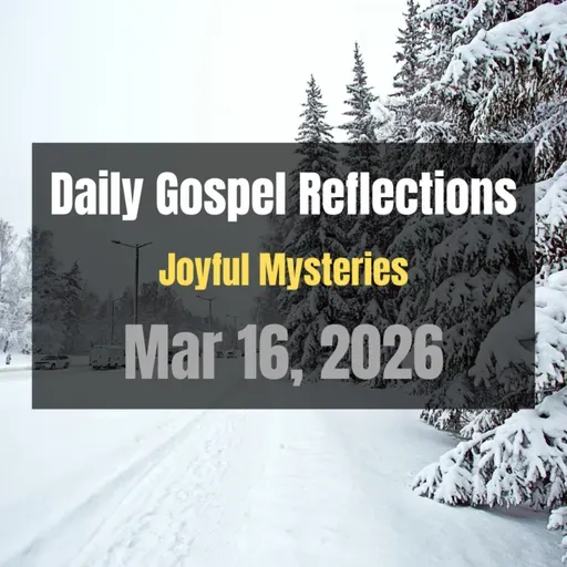 Daily Gospel Reflections for Mar 16, 2026 | Holy Rosary - Joyful Mysteries