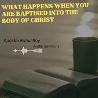 What happens when you are baptised into the body of Christ | Apostle Rahul Roy