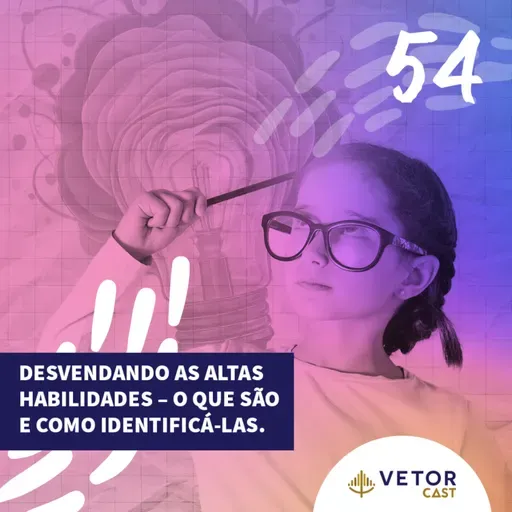 #VetorCast 54 - Desvendando as Altas Habilidades – o que são e como identificá-las