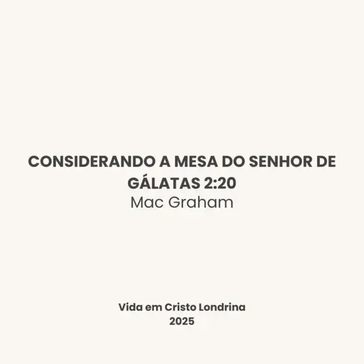 Considerando a mesa do Senhor de Gálatas 2:20 - Mac Graham