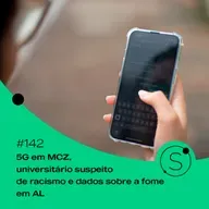 #142 - 5G em MCZ, universitário suspeito de racismo e dados sobre a fome em AL
